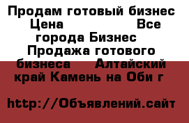 Продам готовый бизнес › Цена ­ 7 000 000 - Все города Бизнес » Продажа готового бизнеса   . Алтайский край,Камень-на-Оби г.